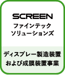 SCREENファインテックソリューションズ:ディスプレー製造装置および成膜装置事業